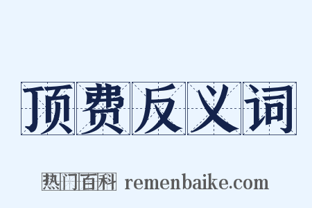 顶费反义词是什么意思的图片